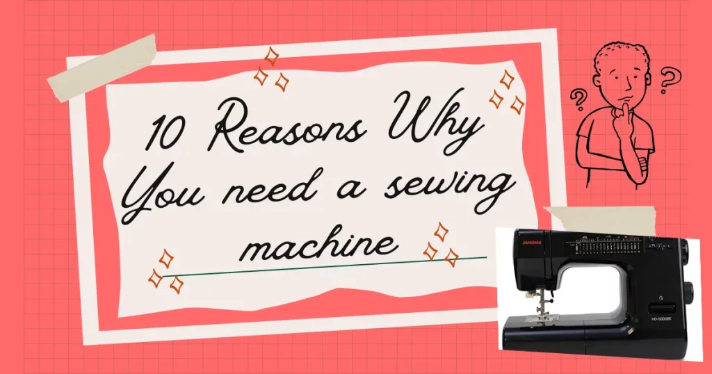 10 Basic reasons why you need sewing machine