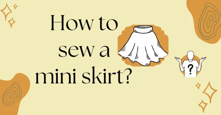 HOW TO SEW A MINI SKIRT? GUIDE WITH (7 BASIC STEPS)