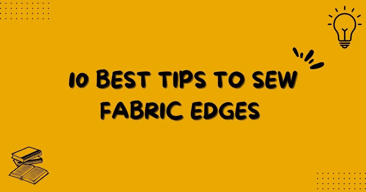 10 best tips to sew fabric edges