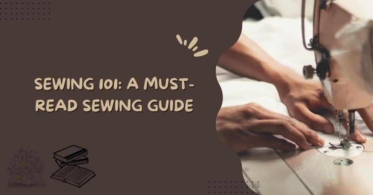 SEWING 101: A MUST-READ SEWING GUIDE