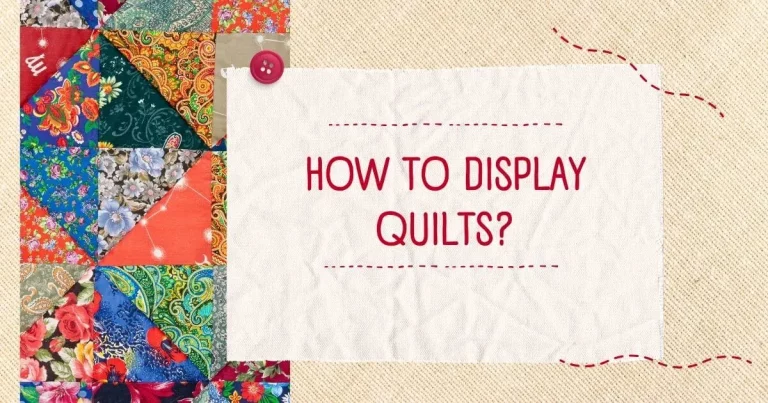 HOW TO DISPLAY QUILTS – 28 EASY WAYS