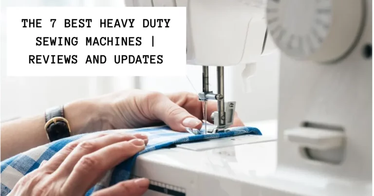 THE 7 BEST HEAVY DUTY SEWING MACHINES | REVIEWS AND UPDATES