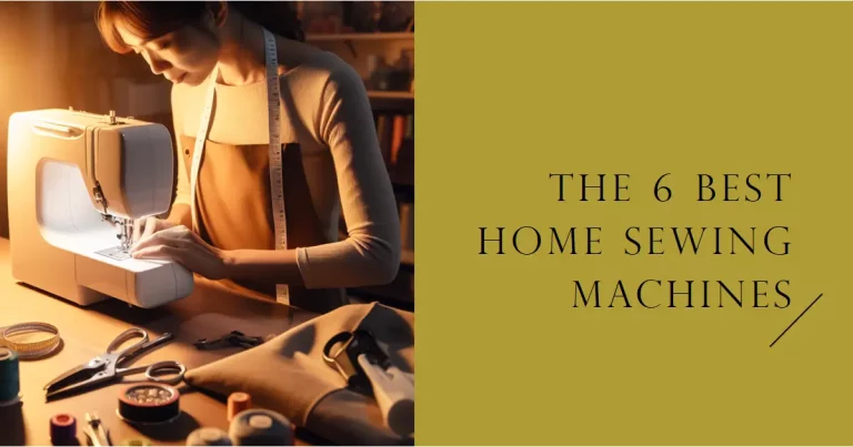 THE 6 BEST HOME SEWING MACHINES OF 2024